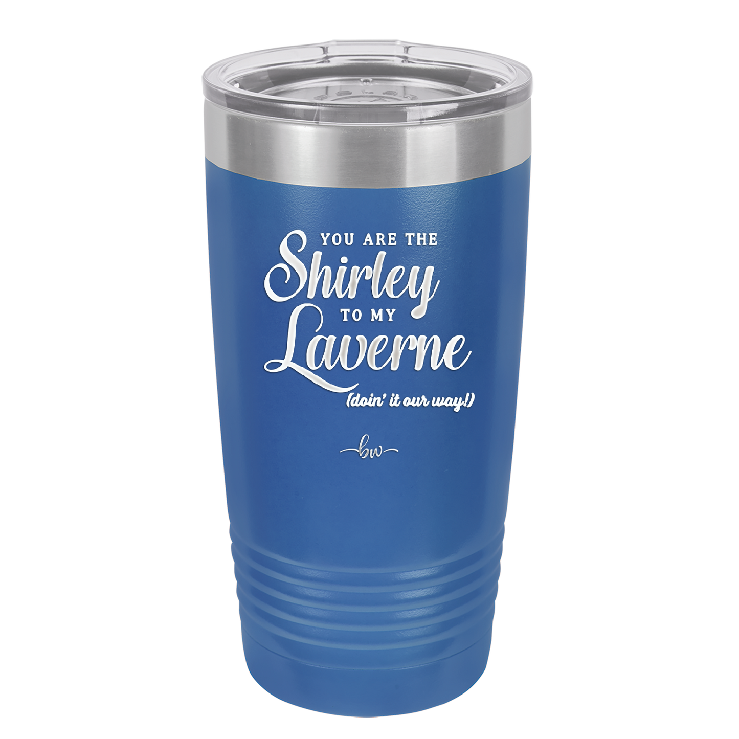 You Are the Shirley to My Laverne - Laser Engraved Stainless Steel Drinkware - 1122 -