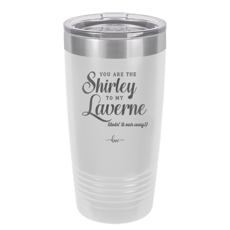 You Are the Shirley to My Laverne - Laser Engraved Stainless Steel Drinkware - 1122 -