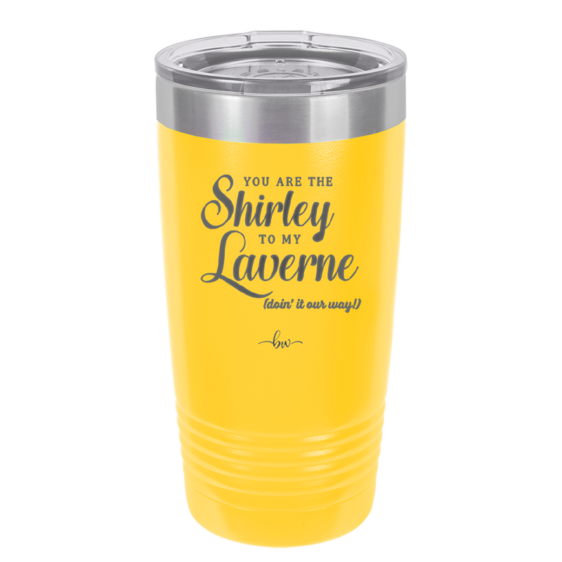 You Are the Shirley to My Laverne - Laser Engraved Stainless Steel Drinkware - 1122 -