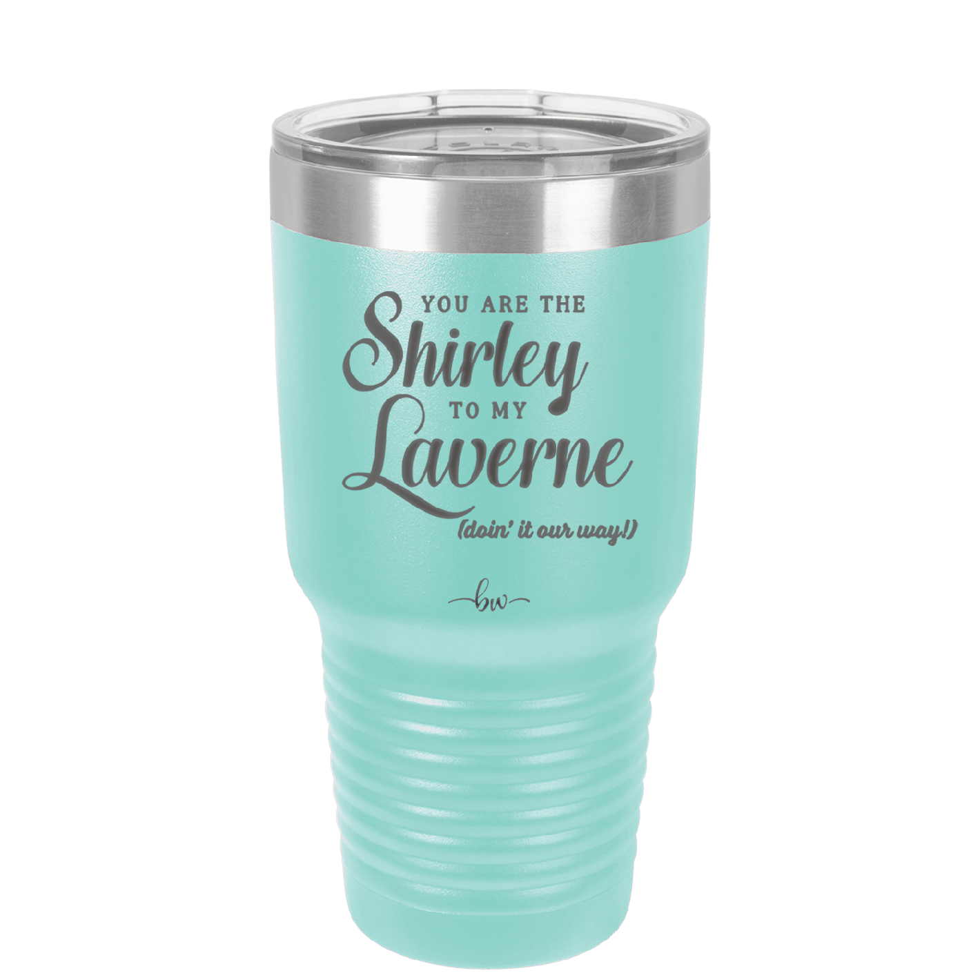 You Are the Shirley to My Laverne - Laser Engraved Stainless Steel Drinkware - 1122 -