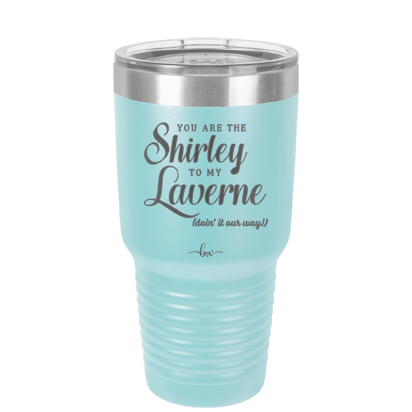 You Are the Shirley to My Laverne - Laser Engraved Stainless Steel Drinkware - 1122 -