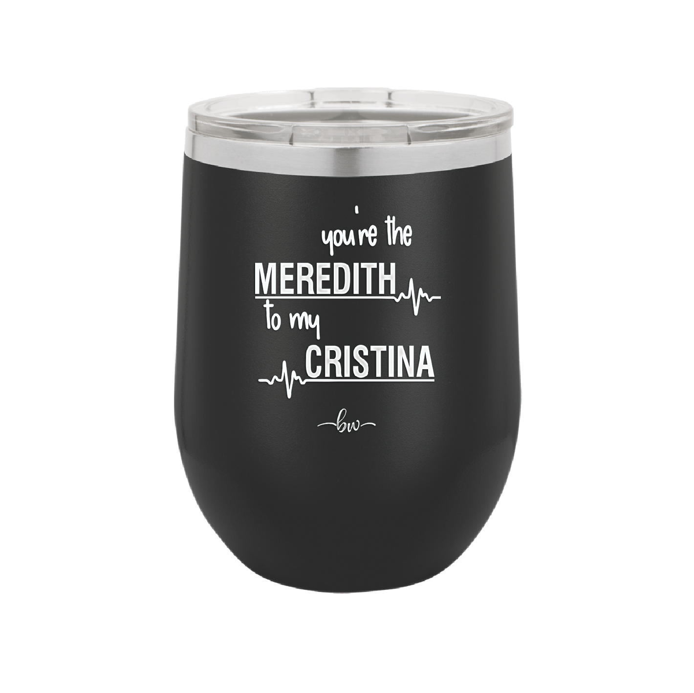 You are the Meredith to my Cristina - Laser Engraved Stainless Steel Drinkware - 1123 -