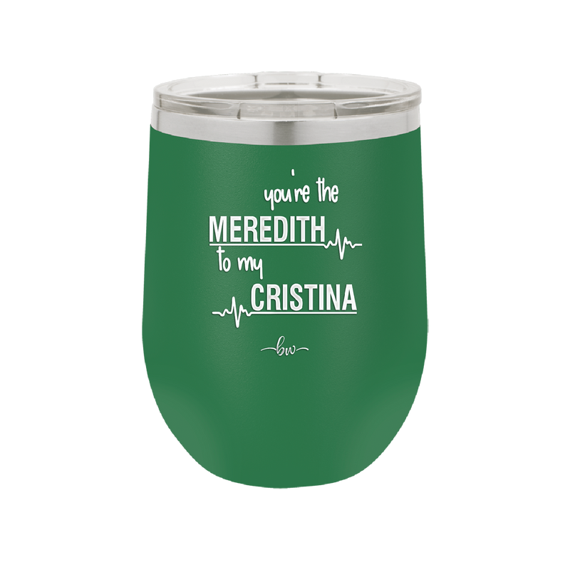 You are the Meredith to my Cristina - Laser Engraved Stainless Steel Drinkware - 1123 -