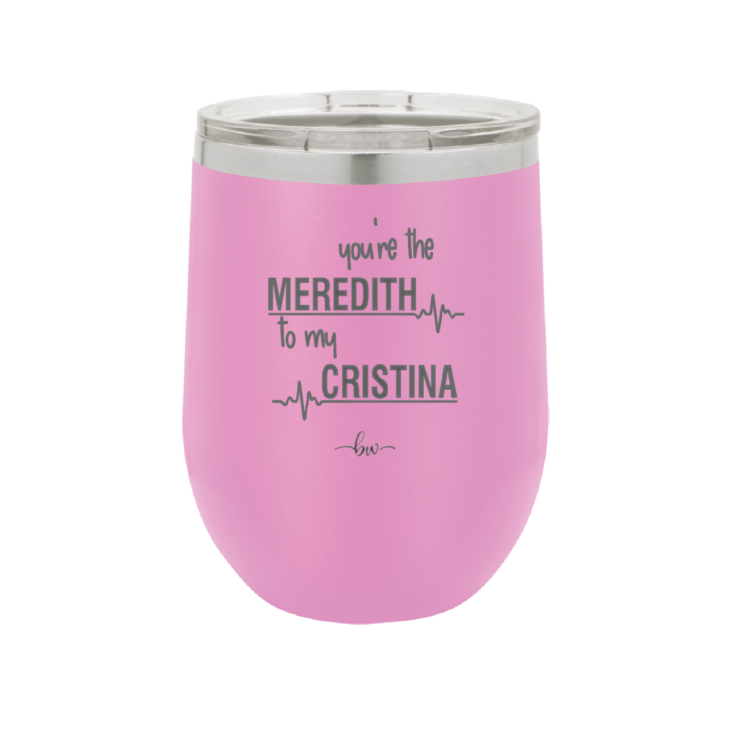 You are the Meredith to my Cristina - Laser Engraved Stainless Steel Drinkware - 1123 -