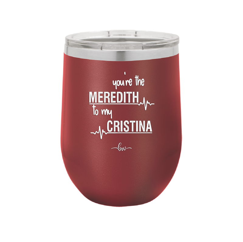 You are the Meredith to my Cristina - Laser Engraved Stainless Steel Drinkware - 1123 -