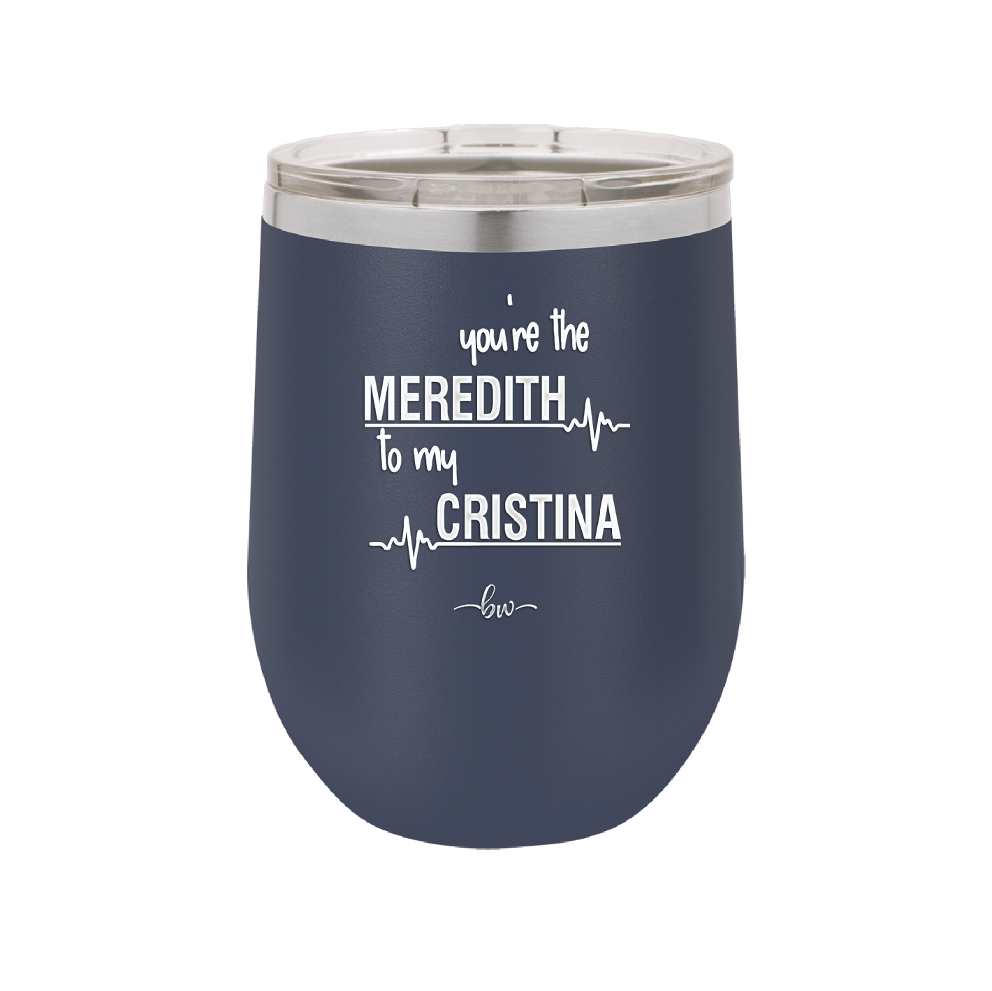 You are the Meredith to my Cristina - Laser Engraved Stainless Steel Drinkware - 1123 -