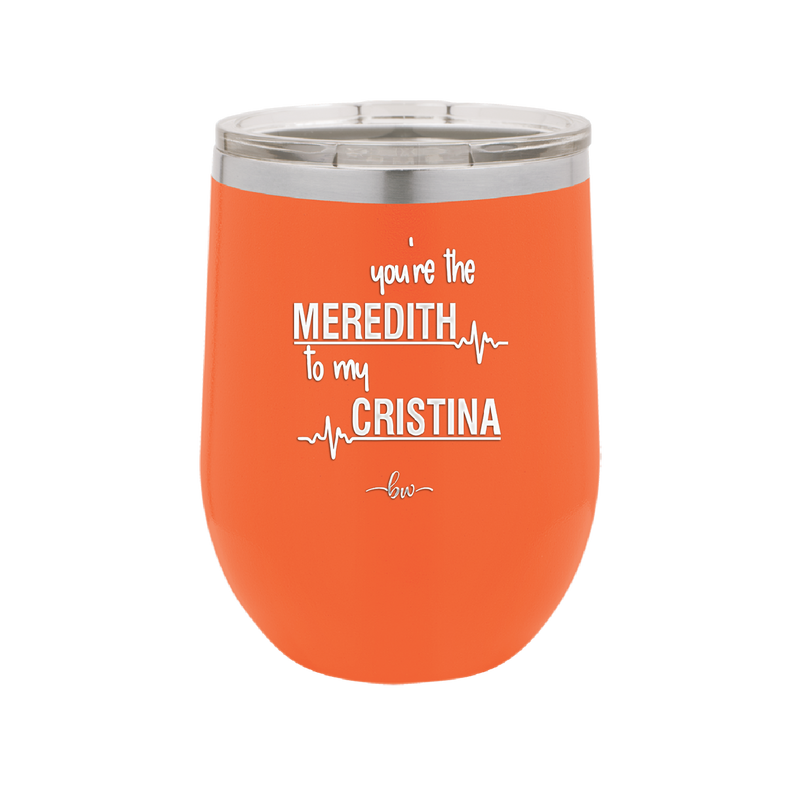 You are the Meredith to my Cristina - Laser Engraved Stainless Steel Drinkware - 1123 -