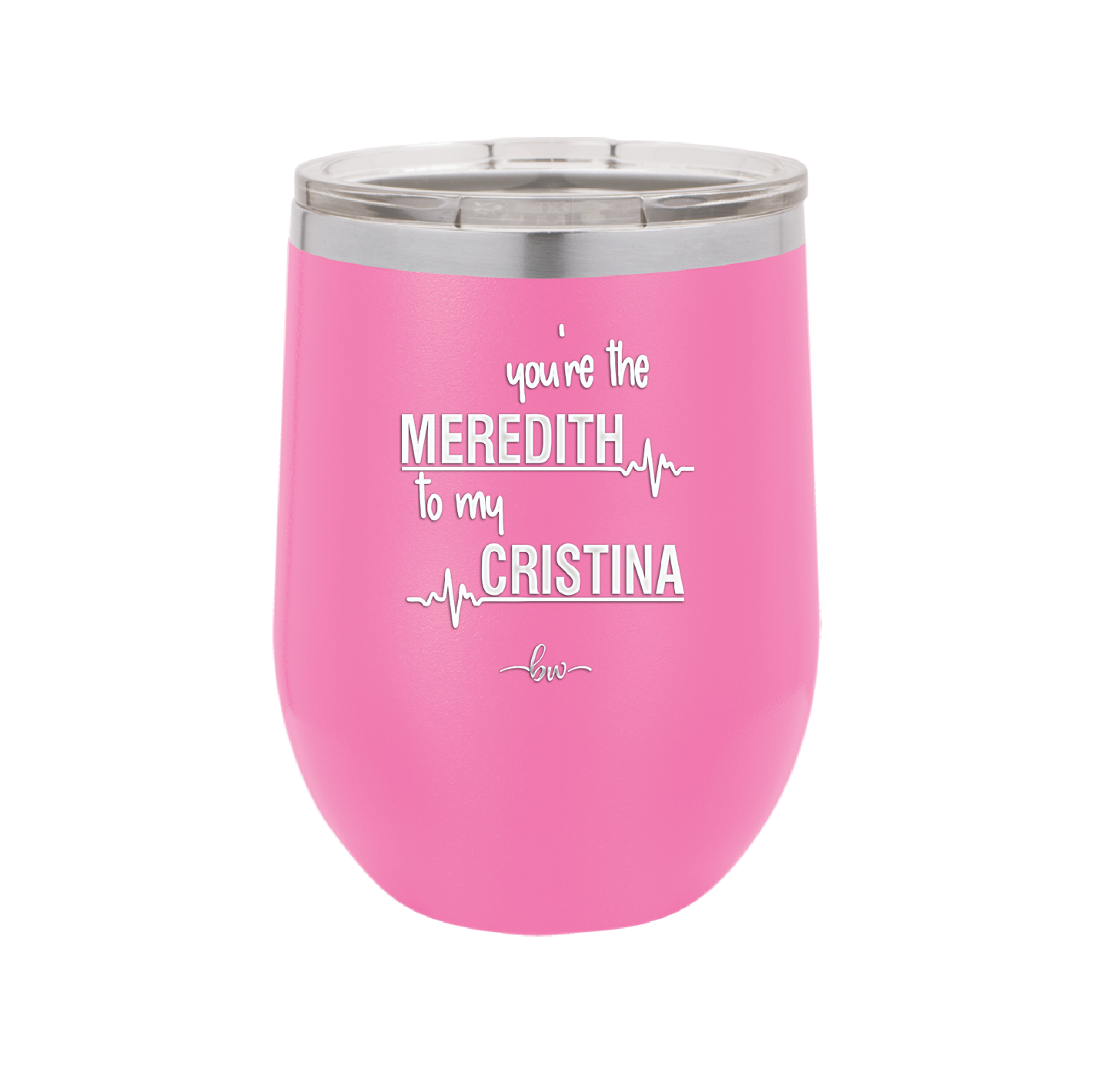 You are the Meredith to my Cristina - Laser Engraved Stainless Steel Drinkware - 1123 -