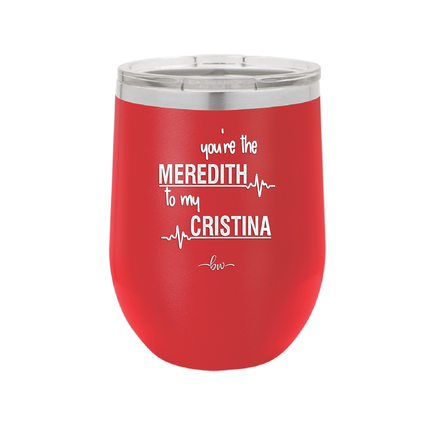 You are the Meredith to my Cristina - Laser Engraved Stainless Steel Drinkware - 1123 -