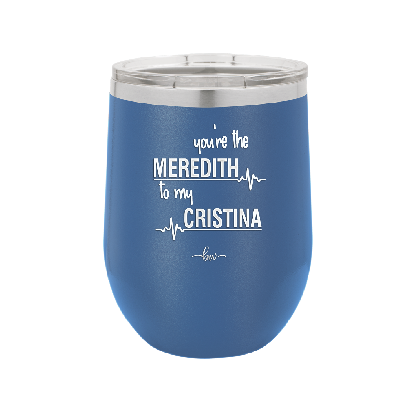 You are the Meredith to my Cristina - Laser Engraved Stainless Steel Drinkware - 1123 -