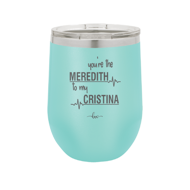 You are the Meredith to my Cristina - Laser Engraved Stainless Steel Drinkware - 1123 -