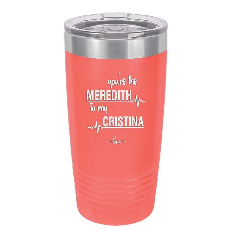 You are the Meredith to my Cristina - Laser Engraved Stainless Steel Drinkware - 1123 -