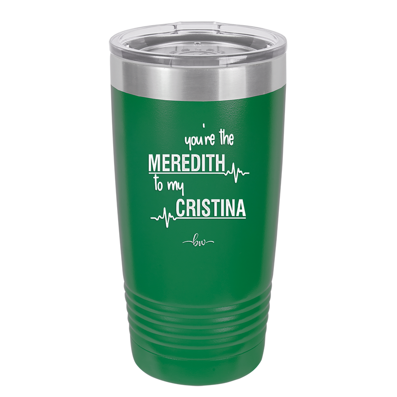 You are the Meredith to my Cristina - Laser Engraved Stainless Steel Drinkware - 1123 -