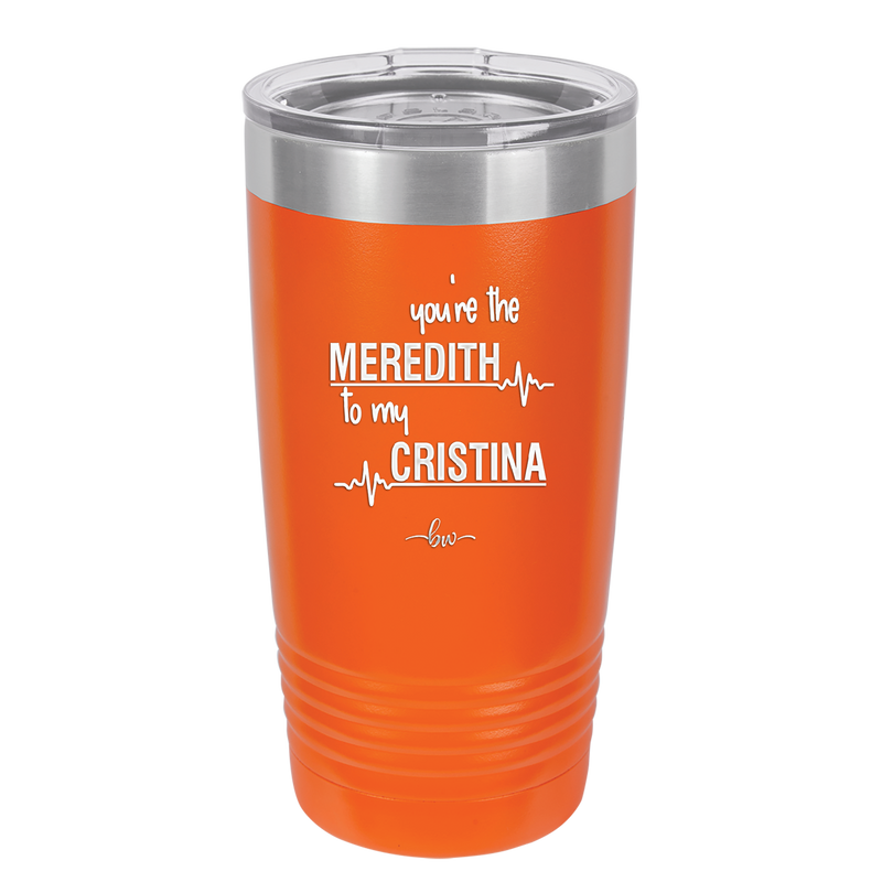 You are the Meredith to my Cristina - Laser Engraved Stainless Steel Drinkware - 1123 -