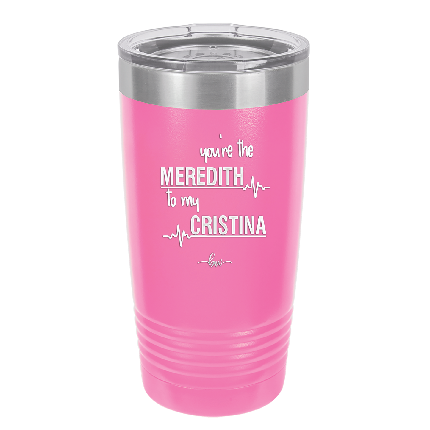 You are the Meredith to my Cristina - Laser Engraved Stainless Steel Drinkware - 1123 -