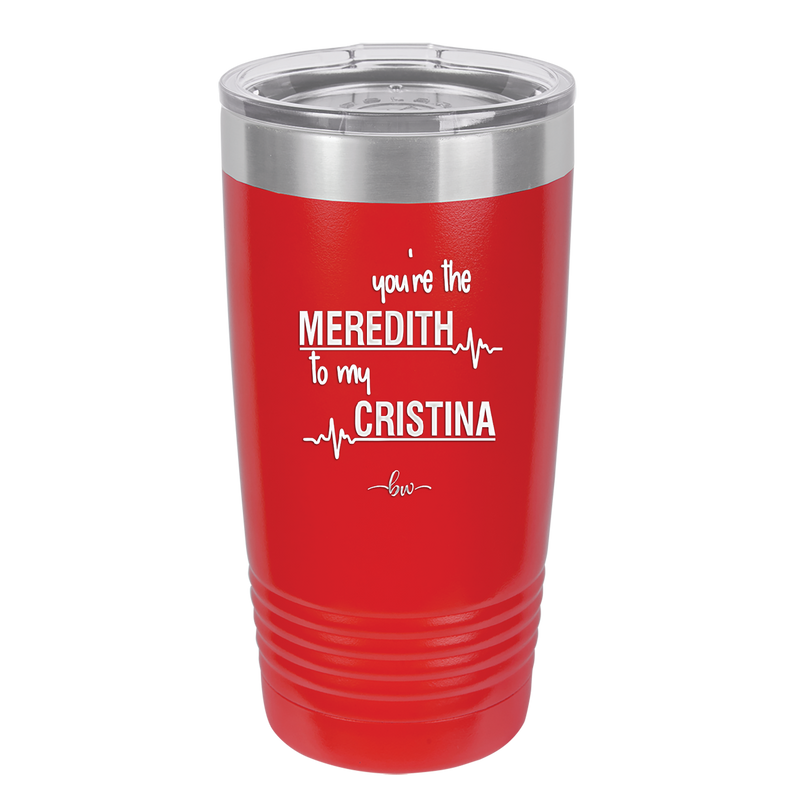 You are the Meredith to my Cristina - Laser Engraved Stainless Steel Drinkware - 1123 -