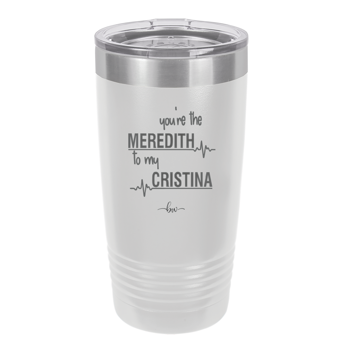 You are the Meredith to my Cristina - Laser Engraved Stainless Steel Drinkware - 1123 -