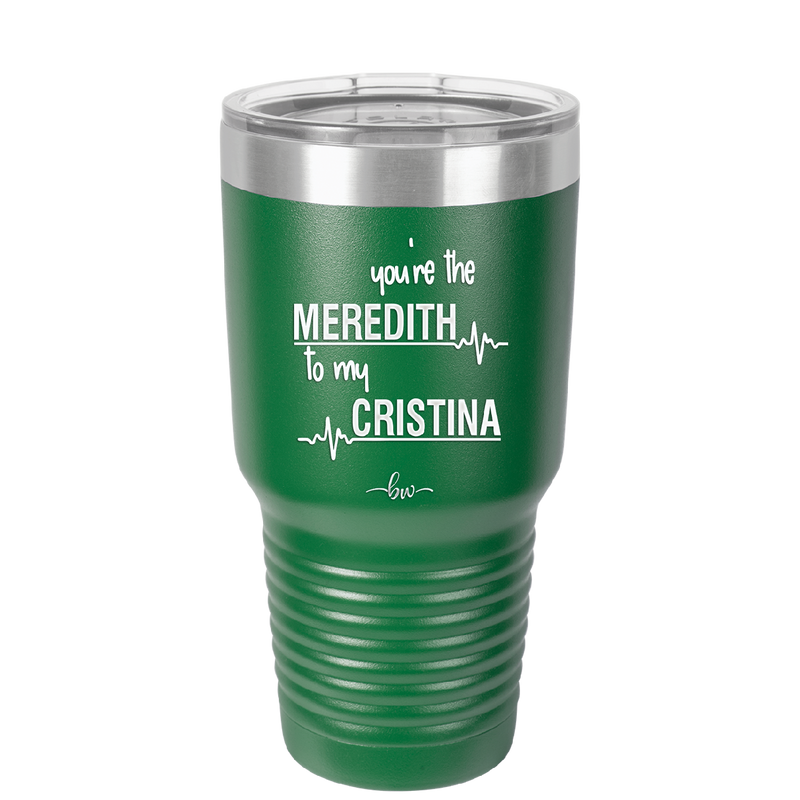 You are the Meredith to my Cristina - Laser Engraved Stainless Steel Drinkware - 1123 -