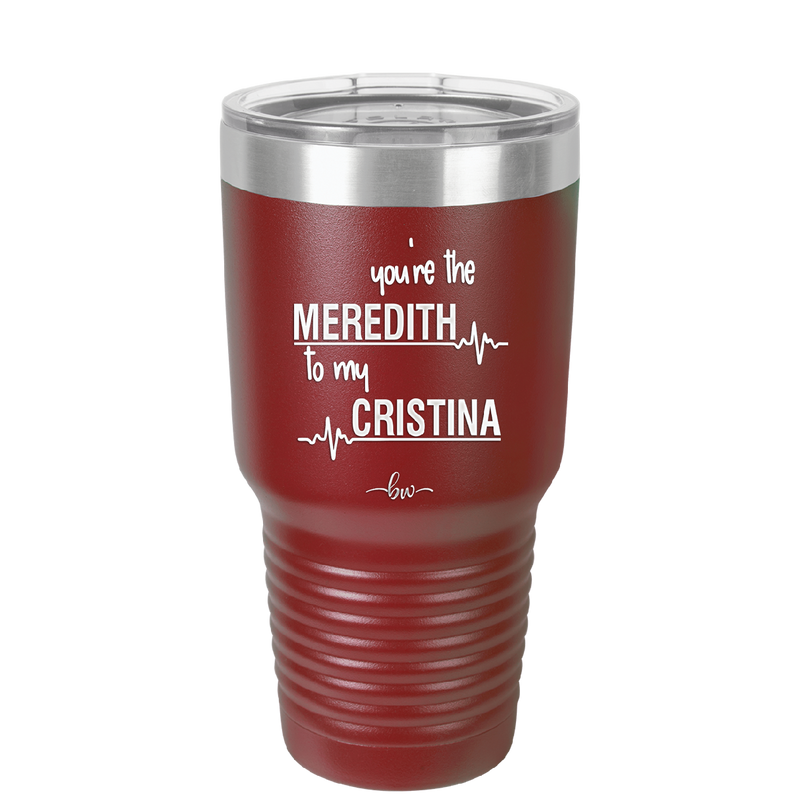 You are the Meredith to my Cristina - Laser Engraved Stainless Steel Drinkware - 1123 -