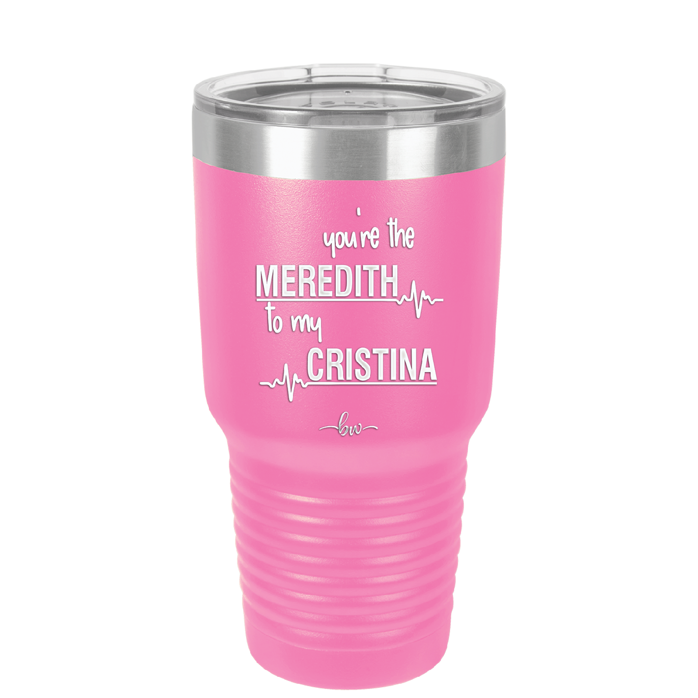 You are the Meredith to my Cristina - Laser Engraved Stainless Steel Drinkware - 1123 -