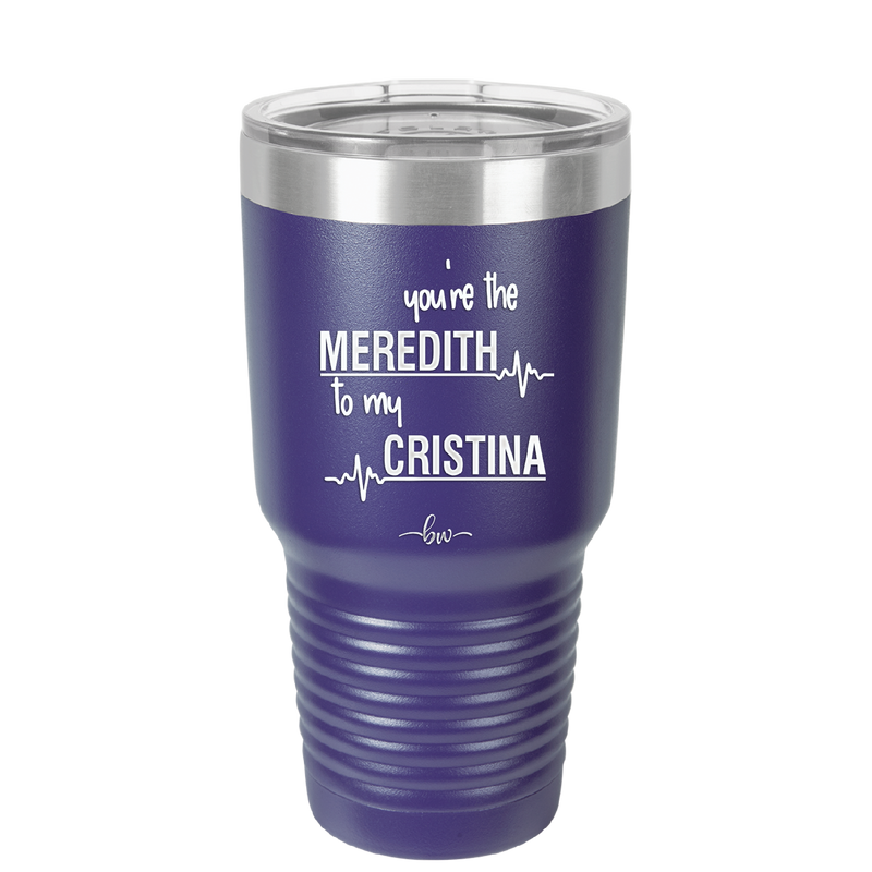 You are the Meredith to my Cristina - Laser Engraved Stainless Steel Drinkware - 1123 -