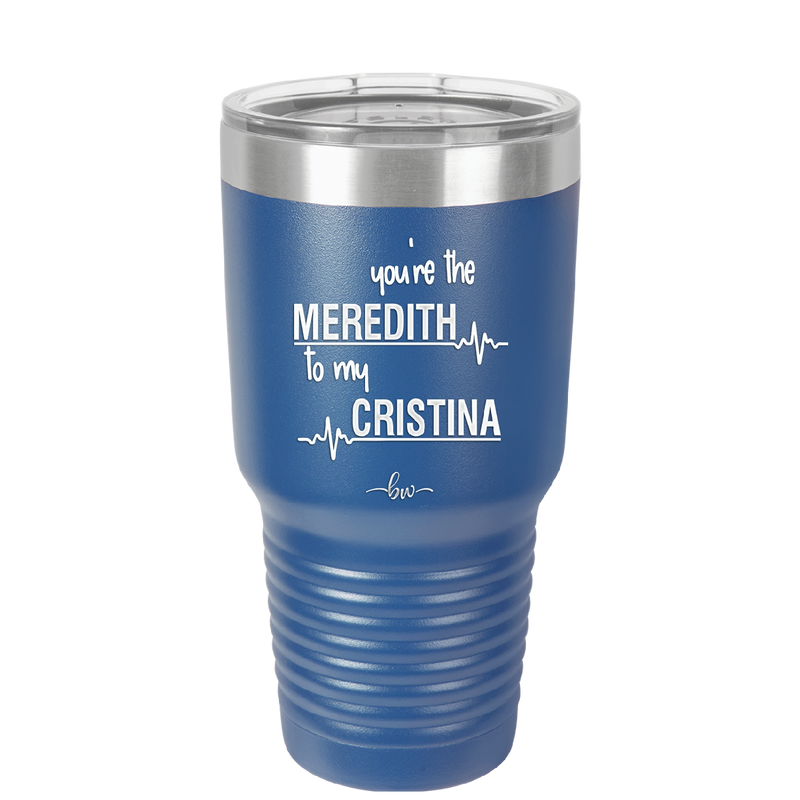 You are the Meredith to my Cristina - Laser Engraved Stainless Steel Drinkware - 1123 -