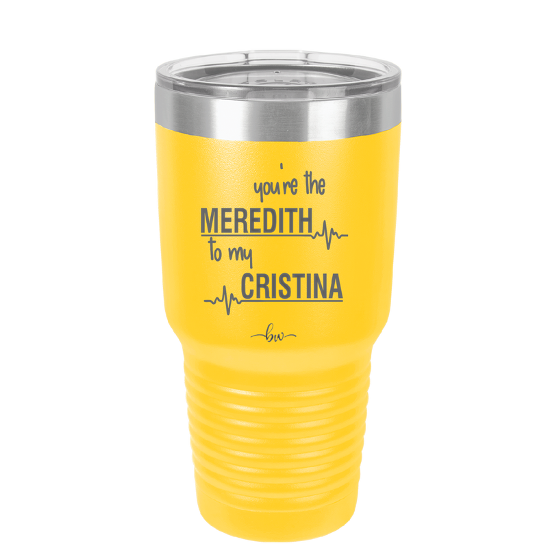 You are the Meredith to my Cristina - Laser Engraved Stainless Steel Drinkware - 1123 -