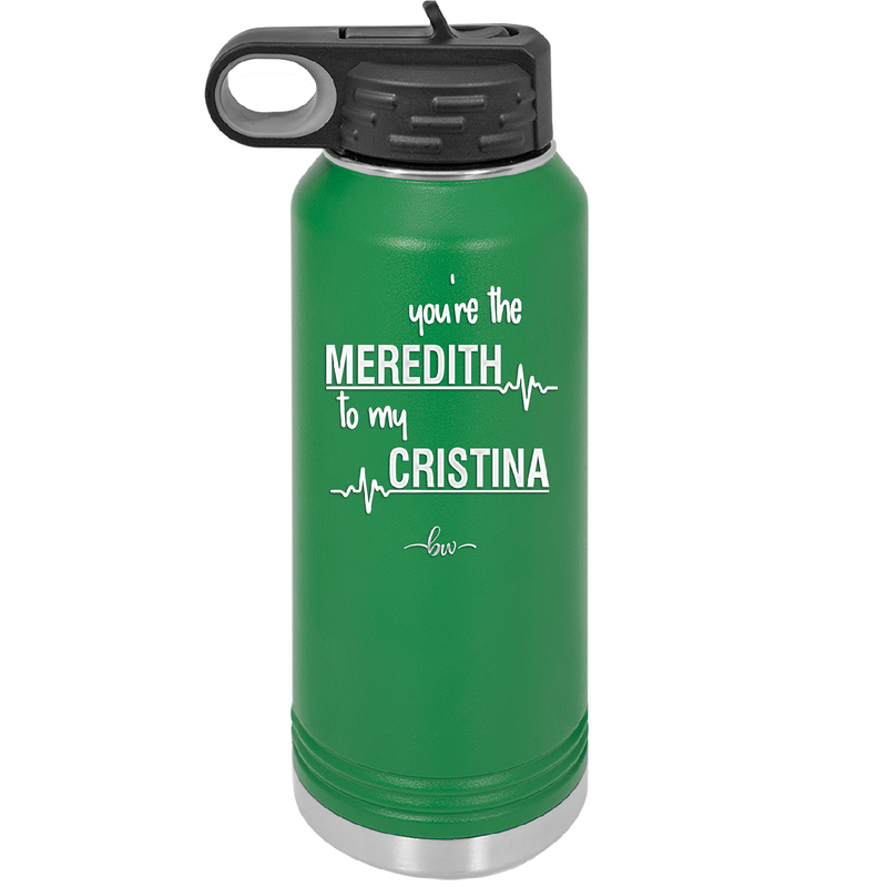 You are the Meredith to my Cristina - Laser Engraved Stainless Steel Drinkware - 1123 -