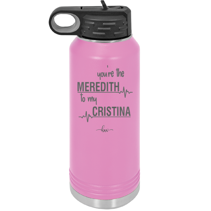 You are the Meredith to my Cristina - Laser Engraved Stainless Steel Drinkware - 1123 -