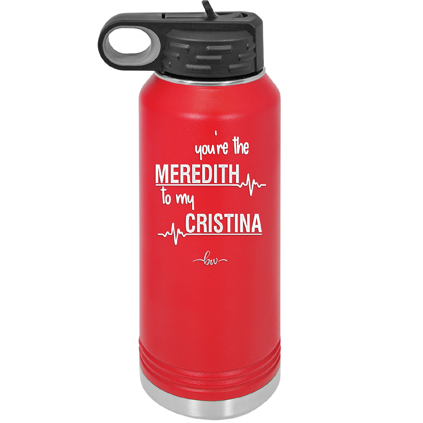 You are the Meredith to my Cristina - Laser Engraved Stainless Steel Drinkware - 1123 -