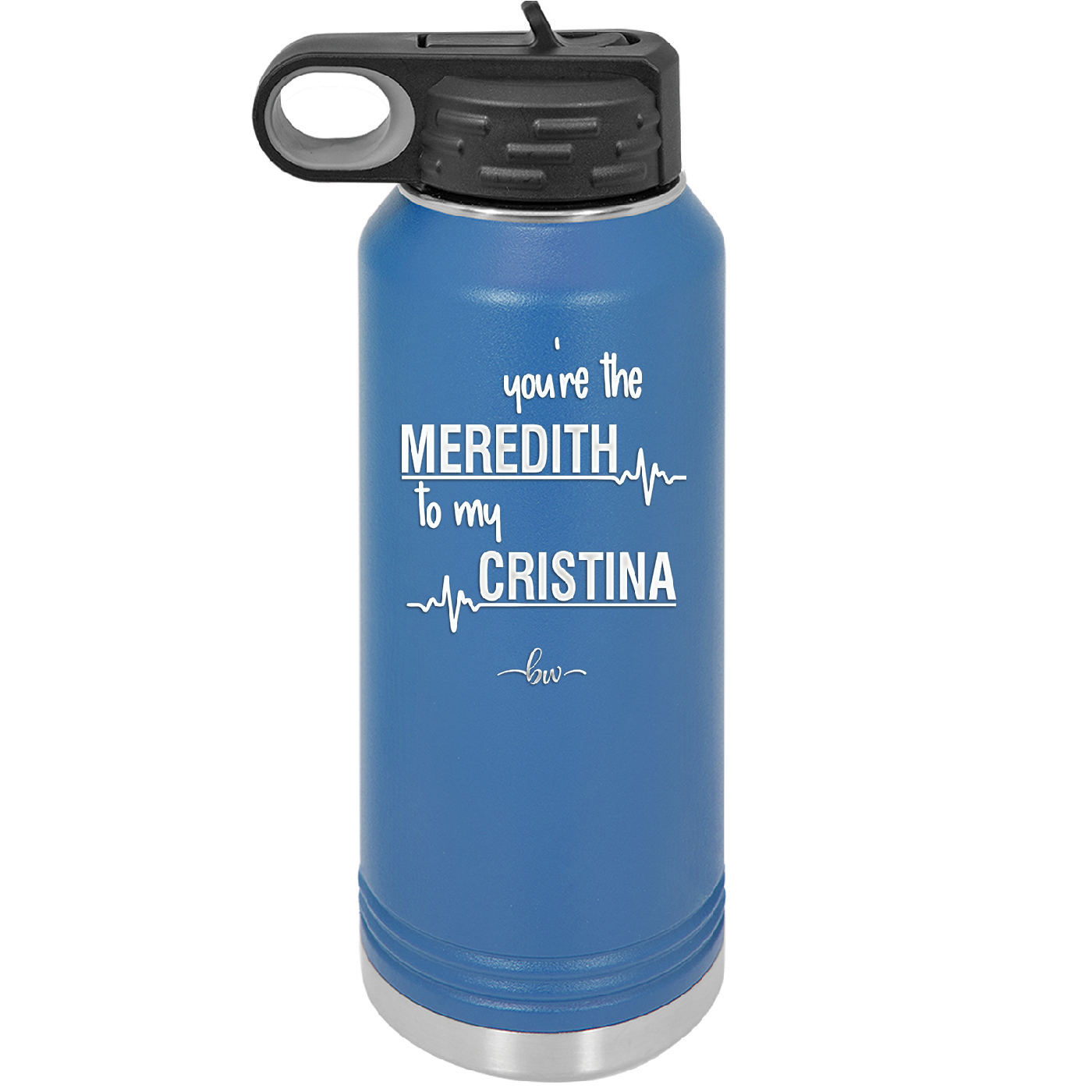 You are the Meredith to my Cristina - Laser Engraved Stainless Steel Drinkware - 1123 -