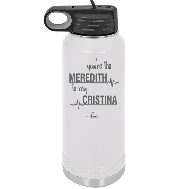 You are the Meredith to my Cristina - Laser Engraved Stainless Steel Drinkware - 1123 -