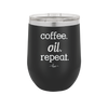 Coffee. Oil. Repeat. - Laser Engraved Stainless Steel Drinkware - 1132 -