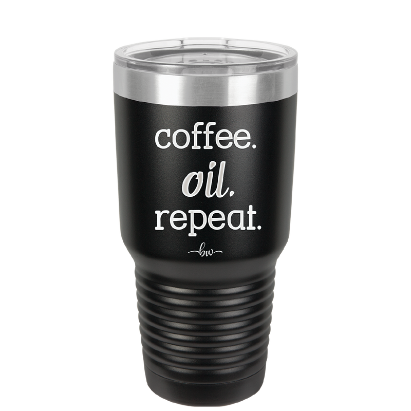 Coffee. Oil. Repeat. - Laser Engraved Stainless Steel Drinkware - 1132 -