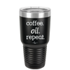 Coffee. Oil. Repeat. - Laser Engraved Stainless Steel Drinkware - 1132 -