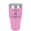 Coffee. Oil. Repeat. - Laser Engraved Stainless Steel Drinkware - 1132 -