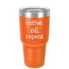 Coffee. Oil. Repeat. - Laser Engraved Stainless Steel Drinkware - 1132 -