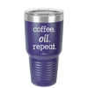 Coffee. Oil. Repeat. - Laser Engraved Stainless Steel Drinkware - 1132 -