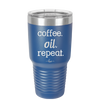 Coffee. Oil. Repeat. - Laser Engraved Stainless Steel Drinkware - 1132 -