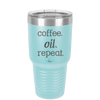 Coffee. Oil. Repeat. - Laser Engraved Stainless Steel Drinkware - 1132 -