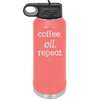 Coffee. Oil. Repeat. - Laser Engraved Stainless Steel Drinkware - 1132 -