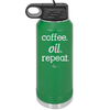 Coffee. Oil. Repeat. - Laser Engraved Stainless Steel Drinkware - 1132 -