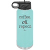 Coffee. Oil. Repeat. - Laser Engraved Stainless Steel Drinkware - 1132 -