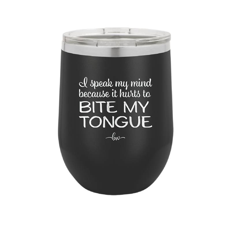 I Speak My Mind Because it Hurts to Bite My Tongue - Laser Engraved Stainless Steel Drinkware - 1150 -