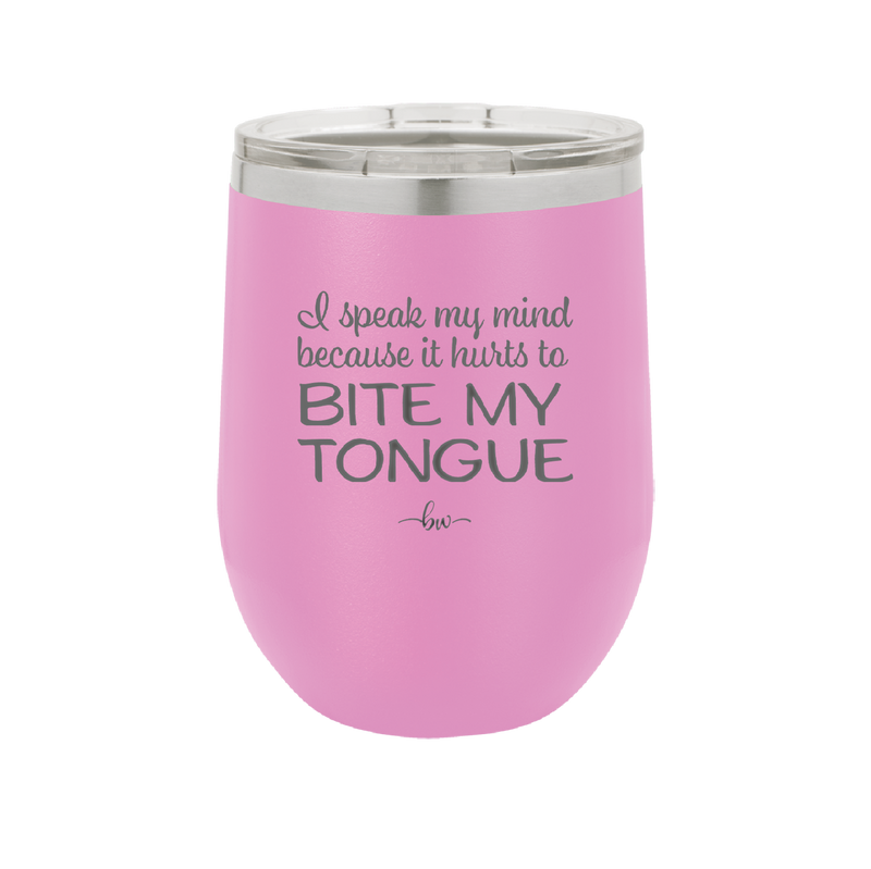 I Speak My Mind Because it Hurts to Bite My Tongue - Laser Engraved Stainless Steel Drinkware - 1150 -