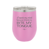 I Speak My Mind Because it Hurts to Bite My Tongue - Laser Engraved Stainless Steel Drinkware - 1150 -