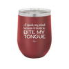 I Speak My Mind Because it Hurts to Bite My Tongue - Laser Engraved Stainless Steel Drinkware - 1150 -