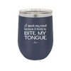 I Speak My Mind Because it Hurts to Bite My Tongue - Laser Engraved Stainless Steel Drinkware - 1150 -