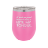 I Speak My Mind Because it Hurts to Bite My Tongue - Laser Engraved Stainless Steel Drinkware - 1150 -