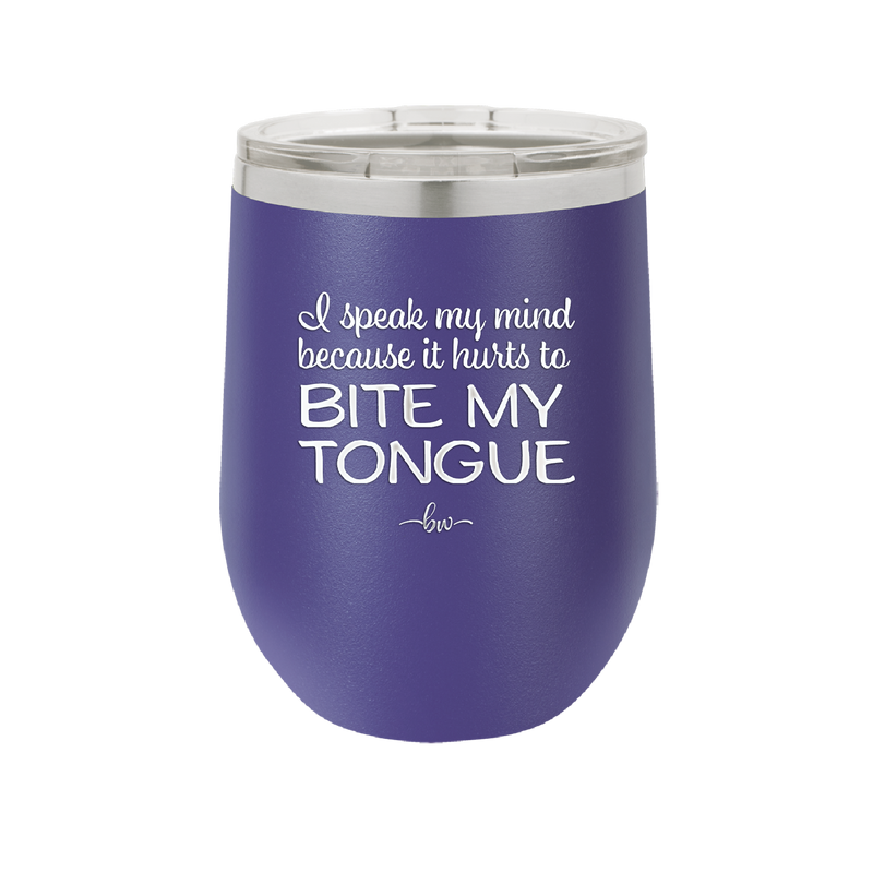 I Speak My Mind Because it Hurts to Bite My Tongue - Laser Engraved Stainless Steel Drinkware - 1150 -